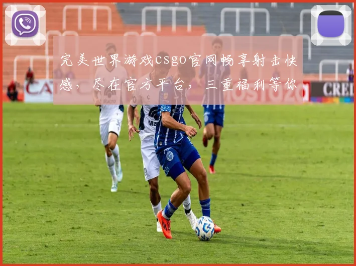 完美世界游戏csgo官网畅享射击快感，尽在官方平台，三重福利等你来，不容错过