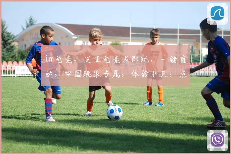 im电竞，泛亚电竞点即玩，一键直达，中国玩家专属，体验非凡，点击直接玩，三重惊喜，不容错过